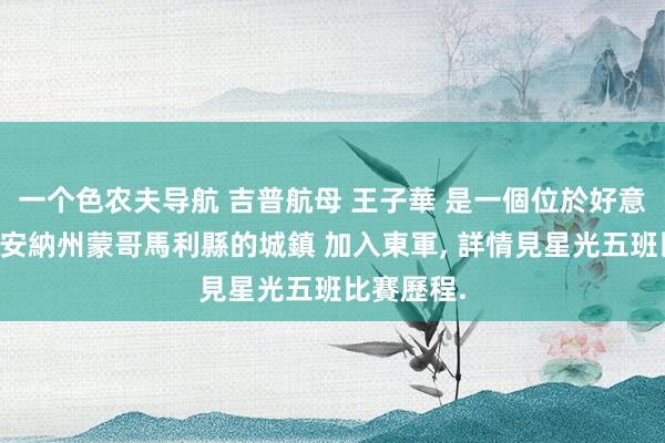 一个色农夫导航 吉普航母 王子華 是一個位於好意思國印地安納州蒙哥馬利縣的城鎮 加入東軍， 詳情見星光五班比賽歷程.